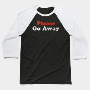 Please Go Away Baseball T-Shirt